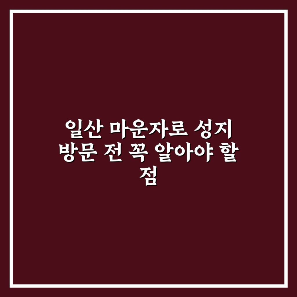 일산 마운자로 성지 방문 전 꼭 알아야 할 점