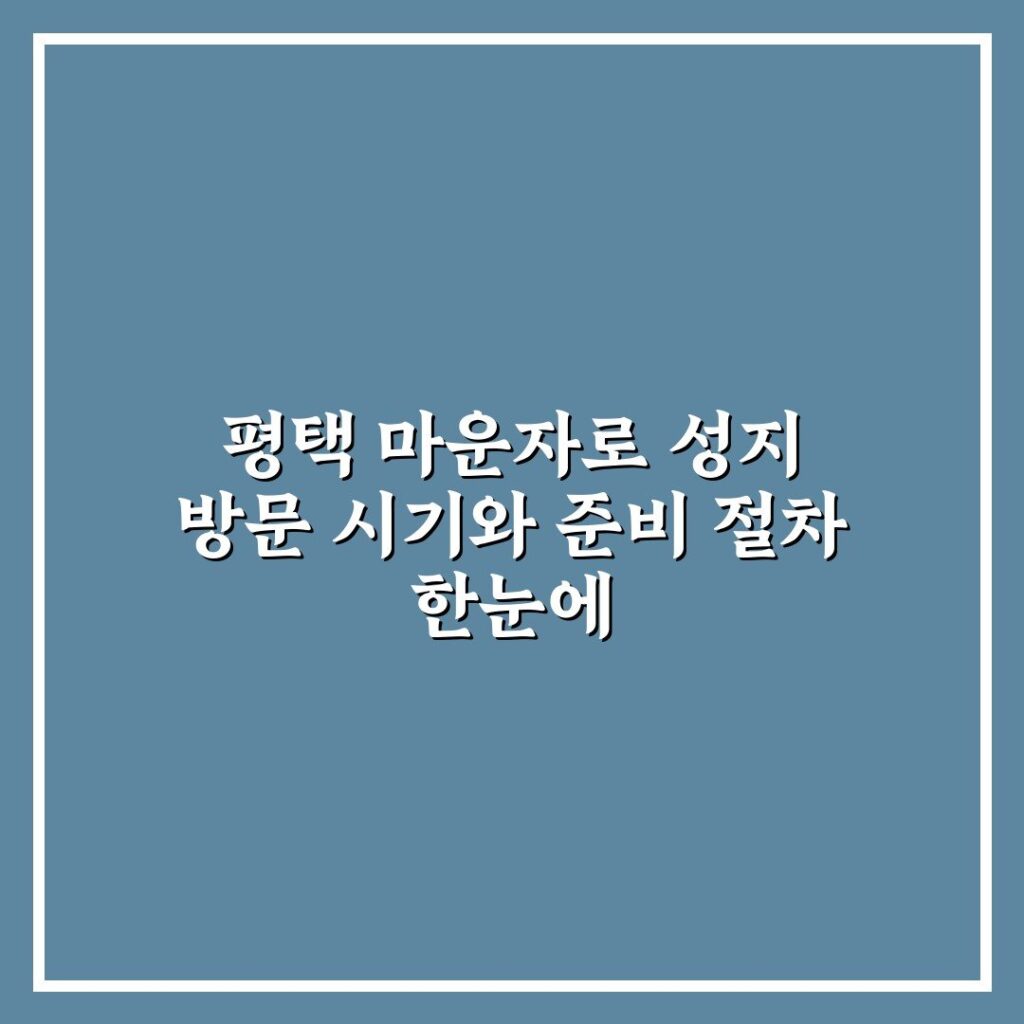 평택 마운자로 성지 방문 시기와 준비 절차 한눈에