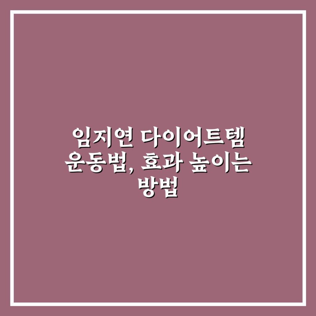 임지연 다이어트템 운동법, 효과 높이는 방법